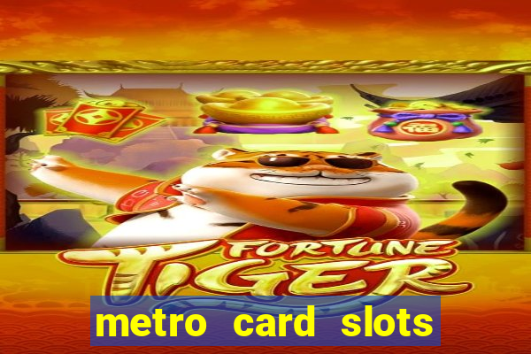 metro card slots 777 club game