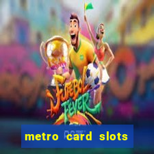 metro card slots 777 club game