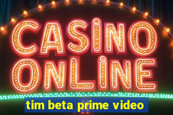 tim beta prime video