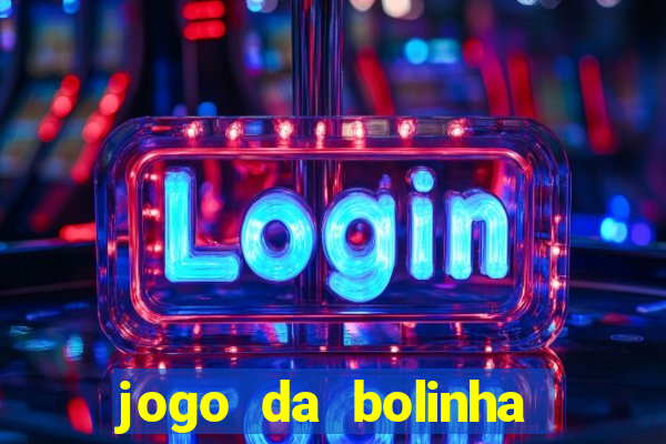 jogo da bolinha ganha dinheiro