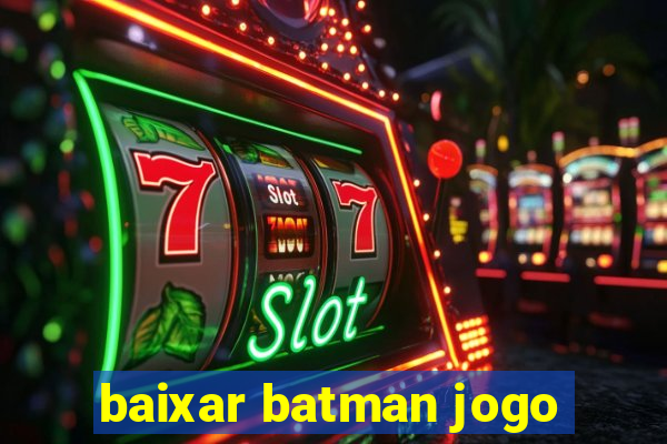 baixar batman jogo