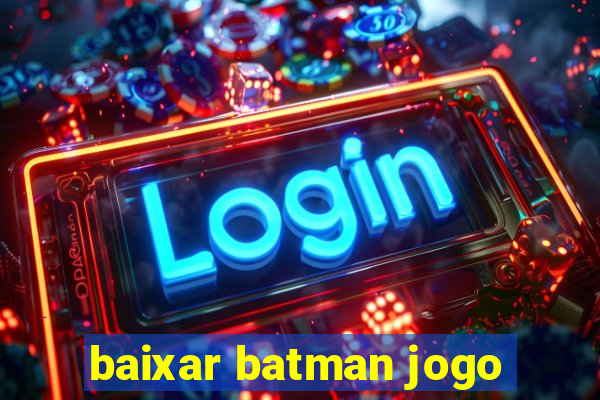 baixar batman jogo