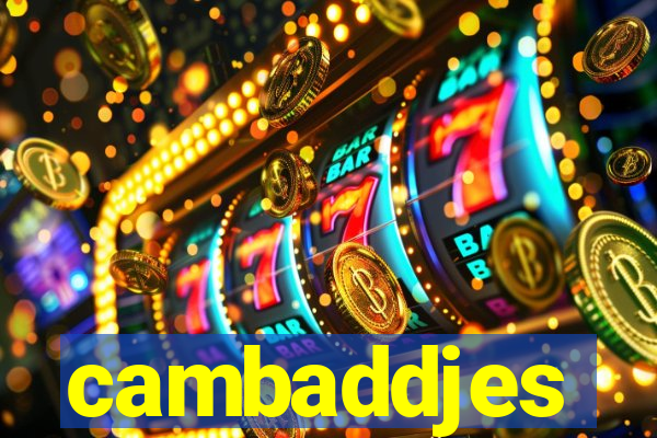 cambaddjes