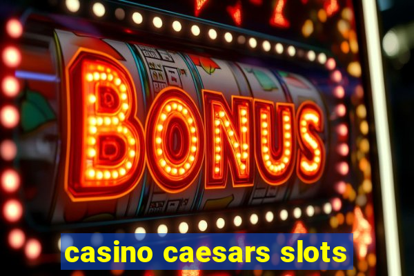 casino caesars slots