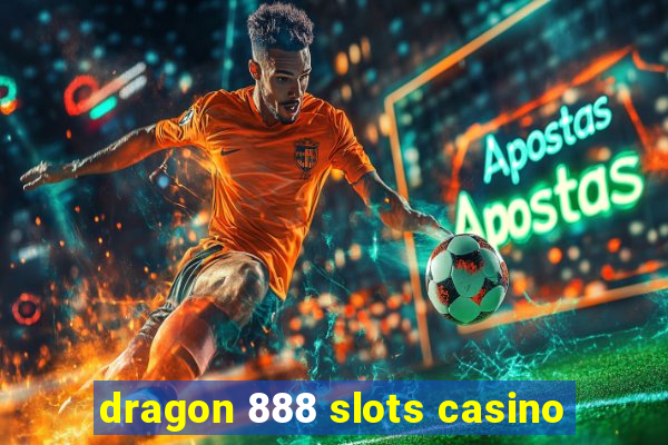 dragon 888 slots casino