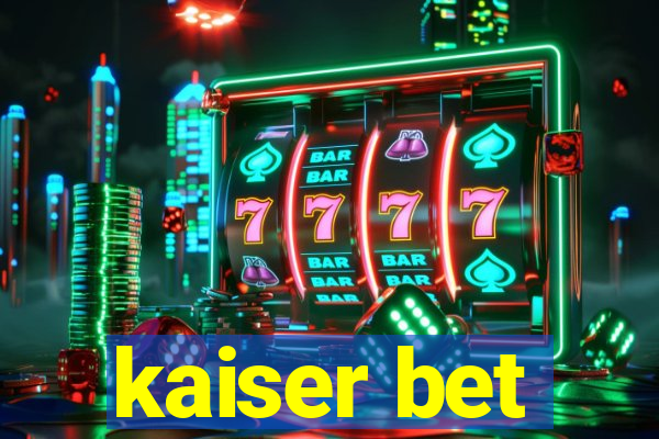 kaiser bet