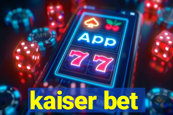 kaiser bet