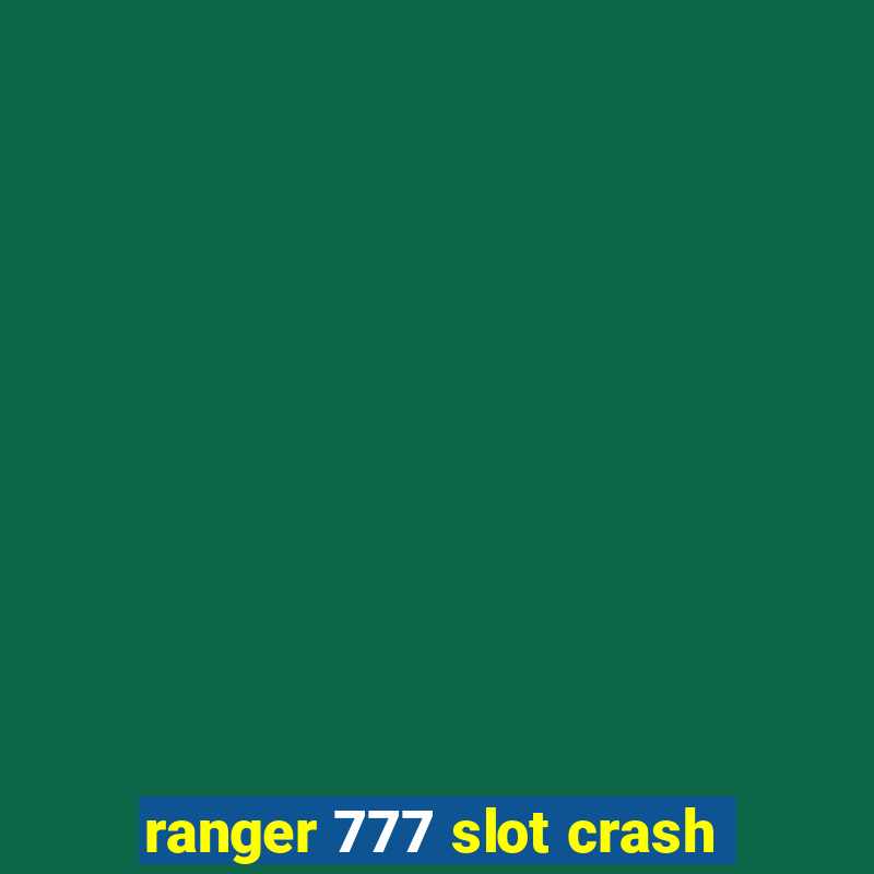 ranger 777 slot crash