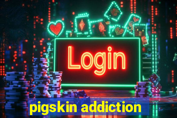 pigskin addiction