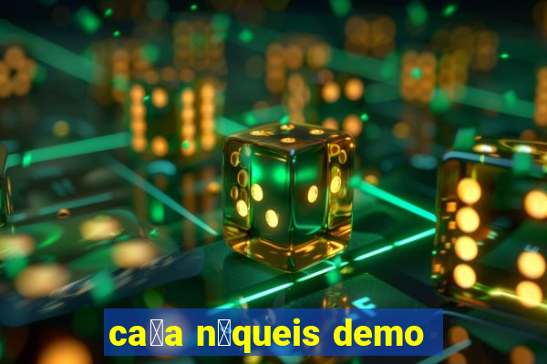 ca莽a n铆queis demo