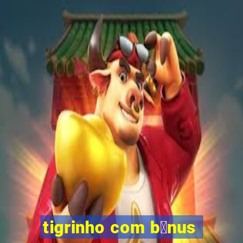 tigrinho com b么nus