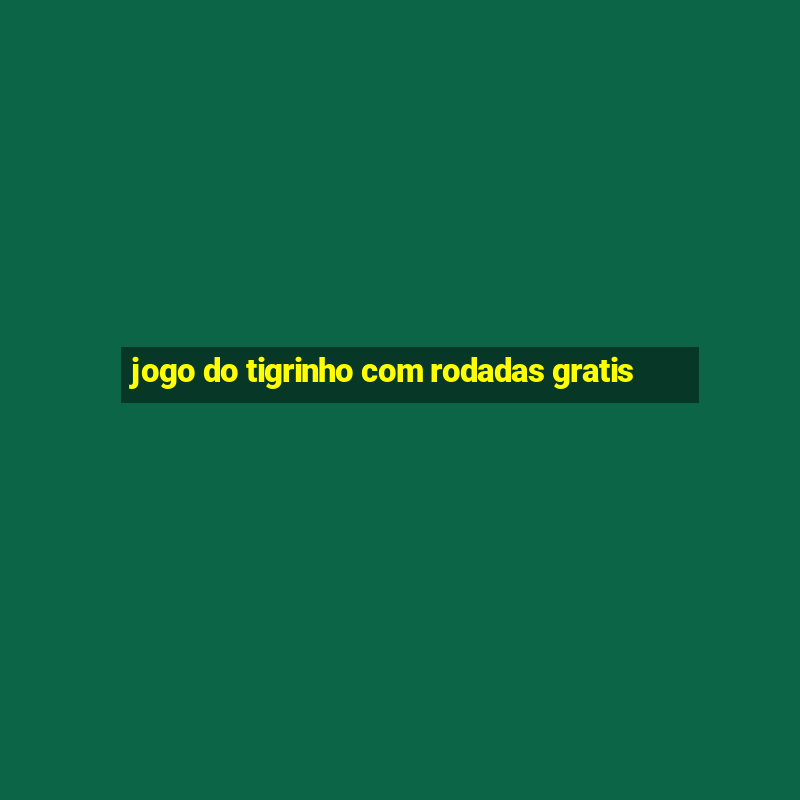 jogo do tigrinho com rodadas gratis