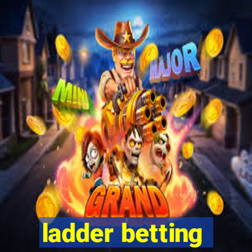 ladder betting