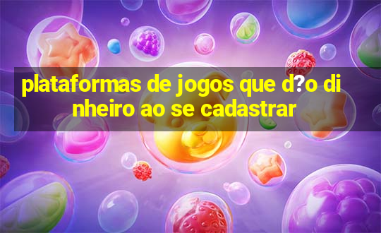 plataformas de jogos que d?o dinheiro ao se cadastrar