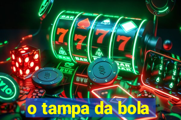 o tampa da bola