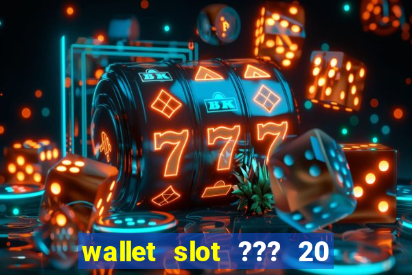 wallet slot ??? 20 ??? 100