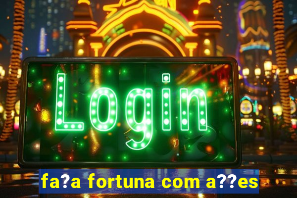 fa?a fortuna com a??es