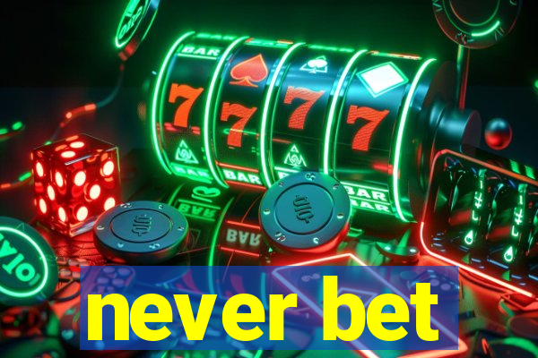 never bet