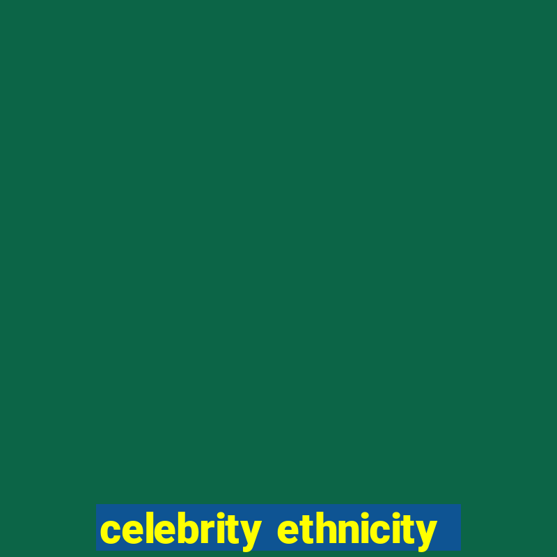 celebrity ethnicity