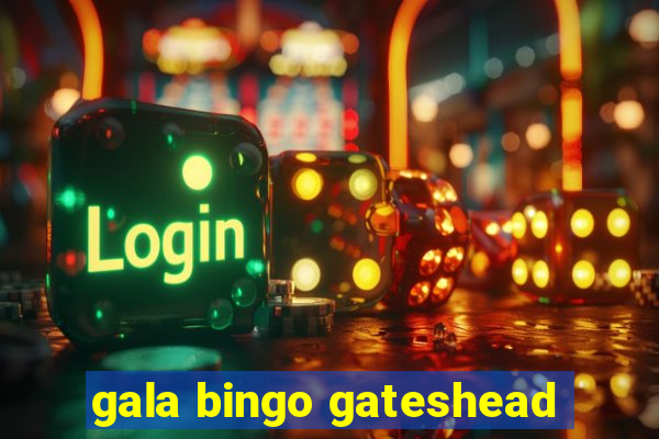 gala bingo gateshead