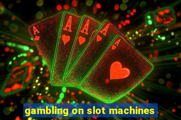 gambling on slot machines