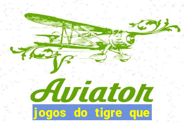 jogos do tigre que ganha dinheiro