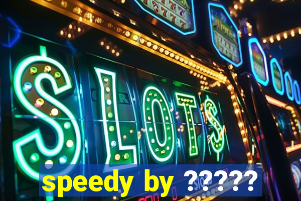 speedy by ?????