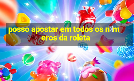 posso apostar em todos os n煤meros da roleta