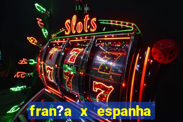 fran?a x espanha onde assistir