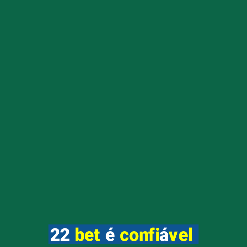 22 bet é confiável