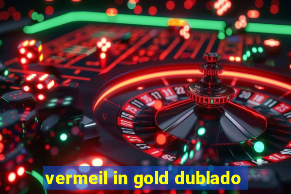 vermeil in gold dublado