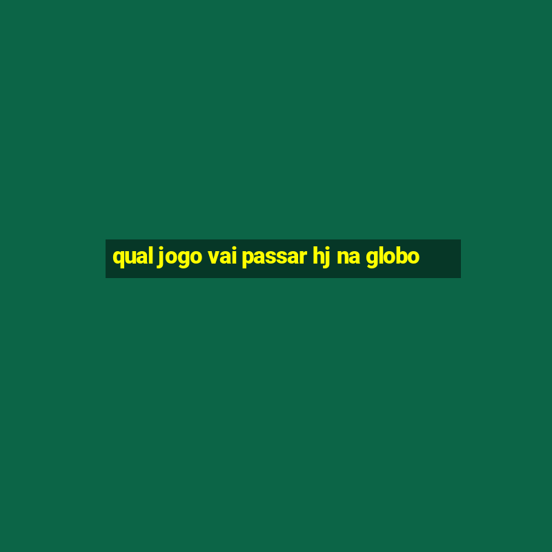 qual jogo vai passar hj na globo