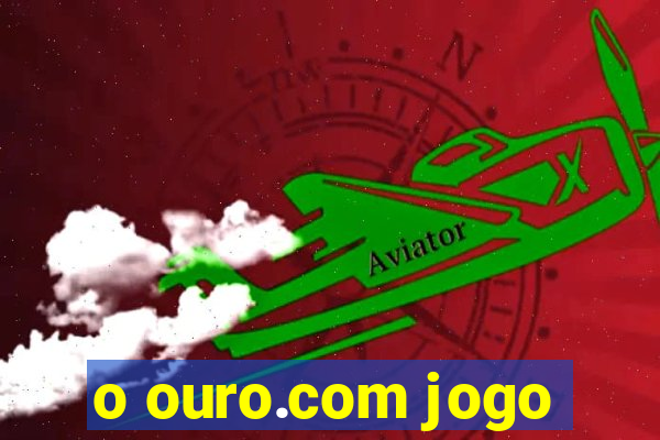 o ouro.com jogo