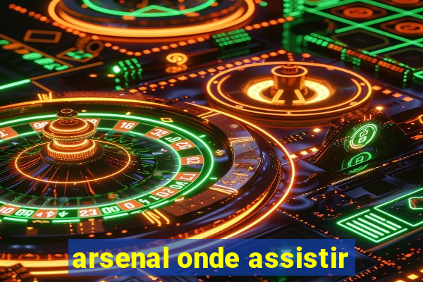 arsenal onde assistir