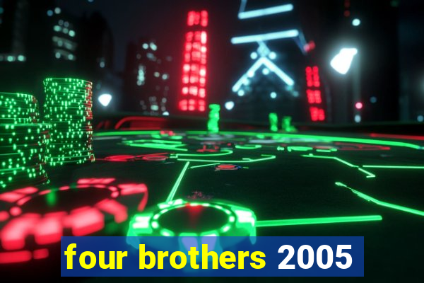 four brothers 2005