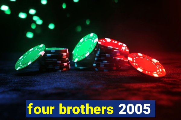 four brothers 2005