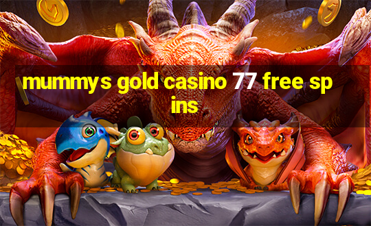 mummys gold casino 77 free spins