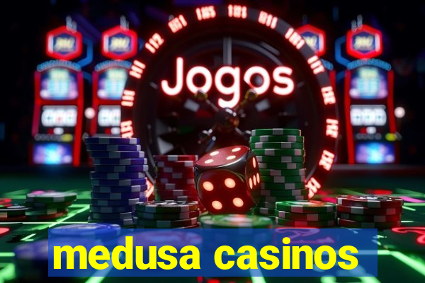 medusa casinos