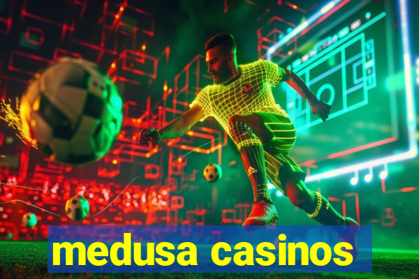 medusa casinos