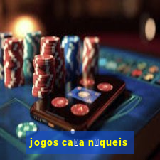 jogos ca莽a n铆queis