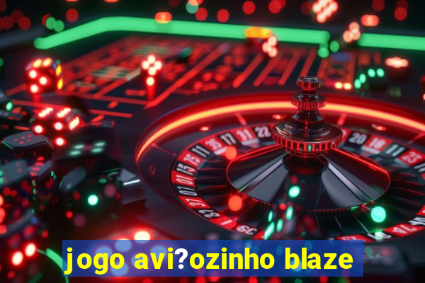 jogo avi?ozinho blaze