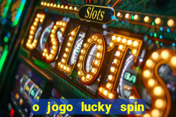 o jogo lucky spin paga mesmo