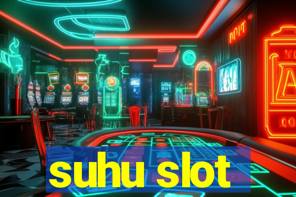 suhu slot