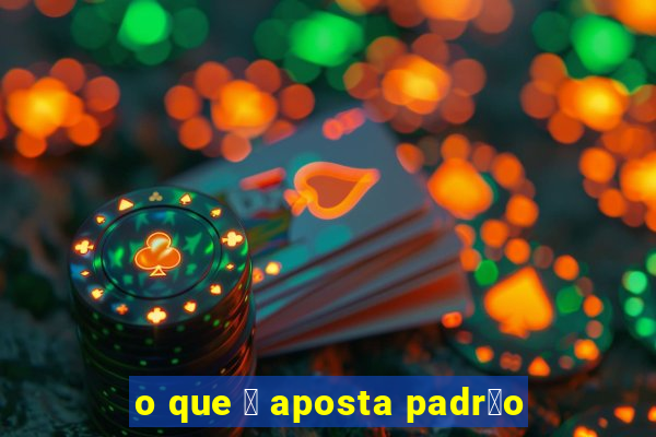 o que 茅 aposta padr茫o