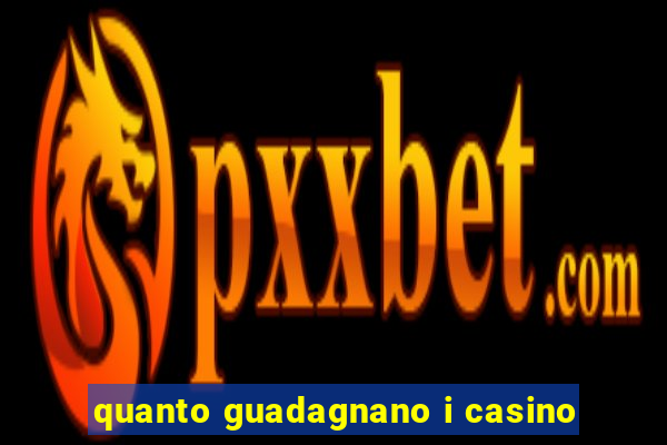 quanto guadagnano i casino