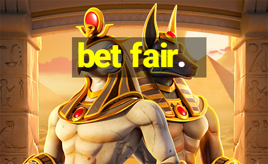 bet fair.