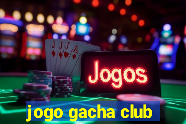 jogo gacha club