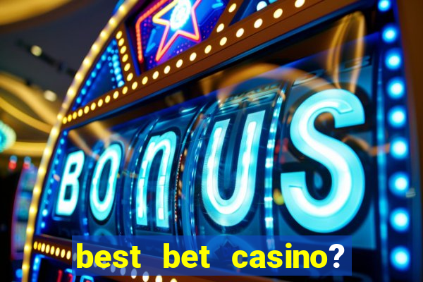 best bet casino? slot games