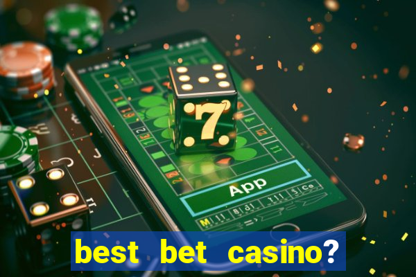 best bet casino? slot games