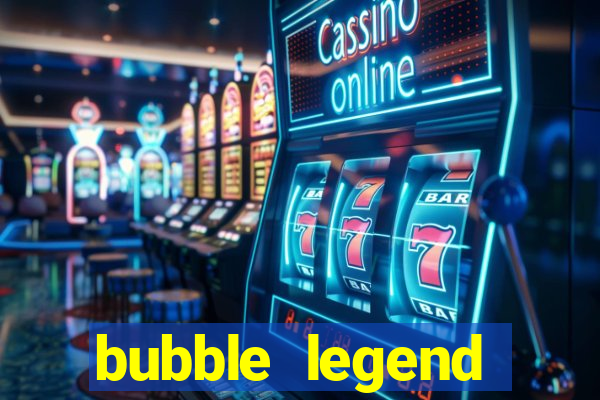 bubble legend ganhar dinheiro